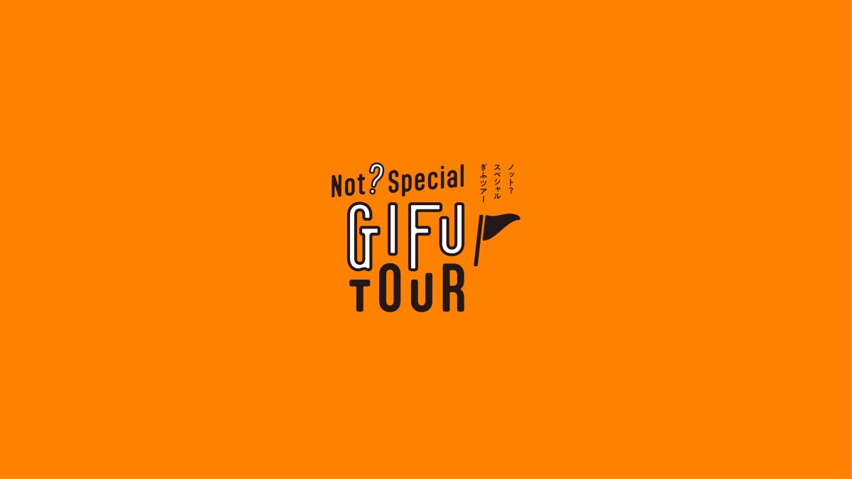 特集「Not? Special GIFU TOUR」Vol.２